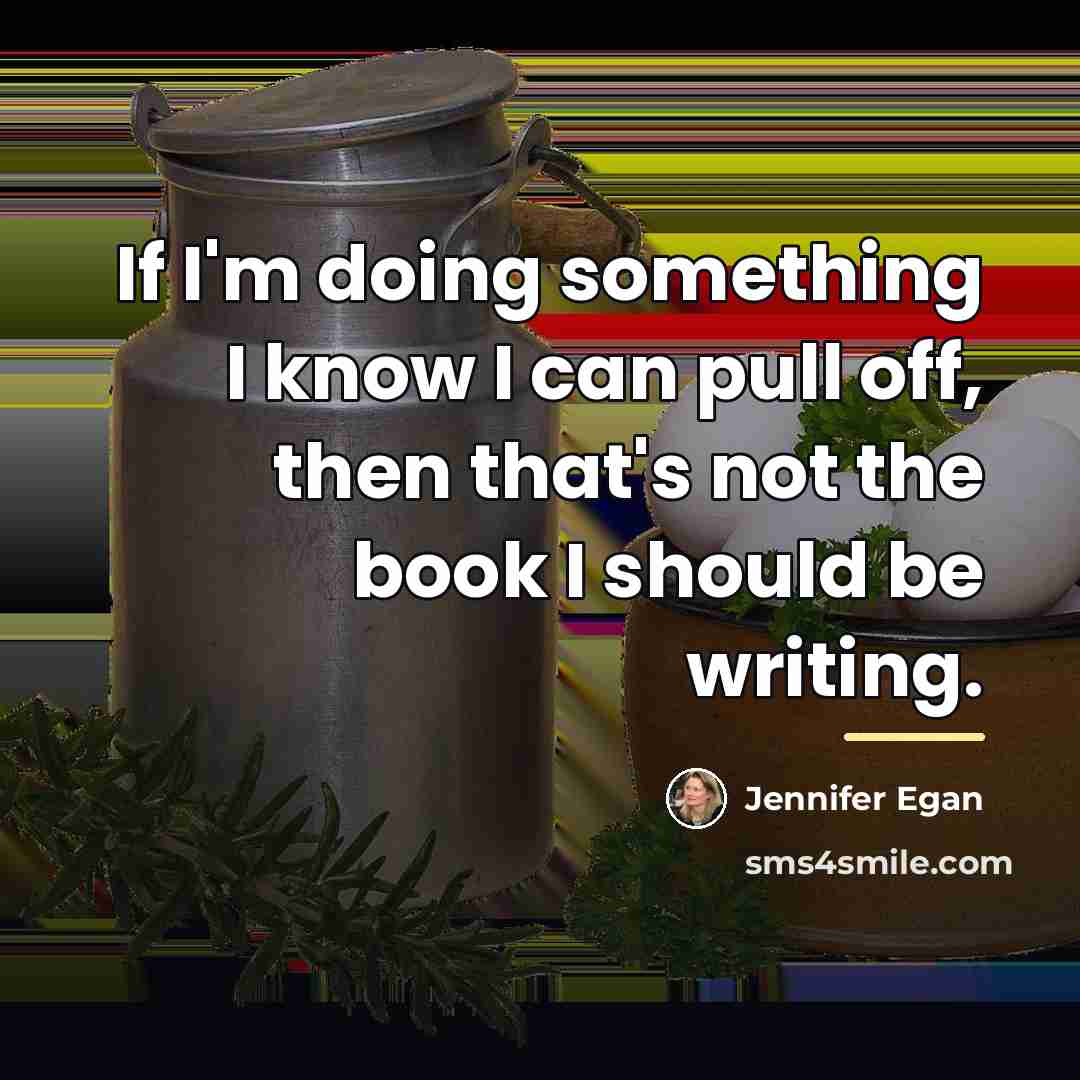 “If I'm doing something I know I can pull off,…” quote by Jennifer Egan