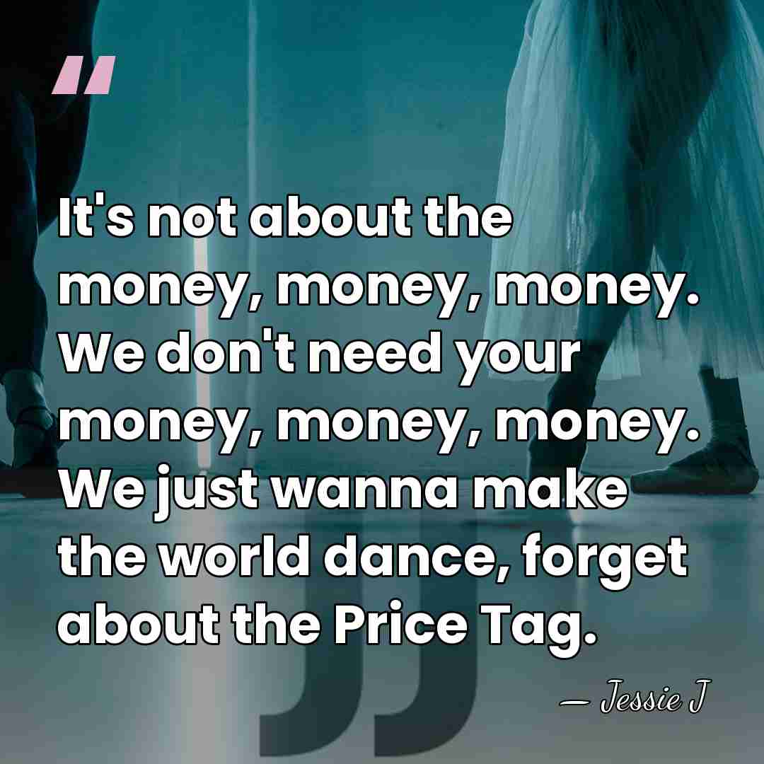 It's not about the money, money, money. We don't need your money,&hellip; - Jessie J