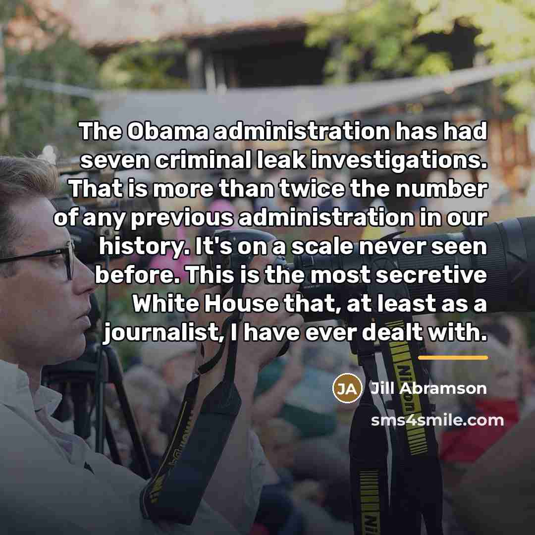 “The Obama administration has had seven criminal leak investigations. That…” quote by Jill Abramson