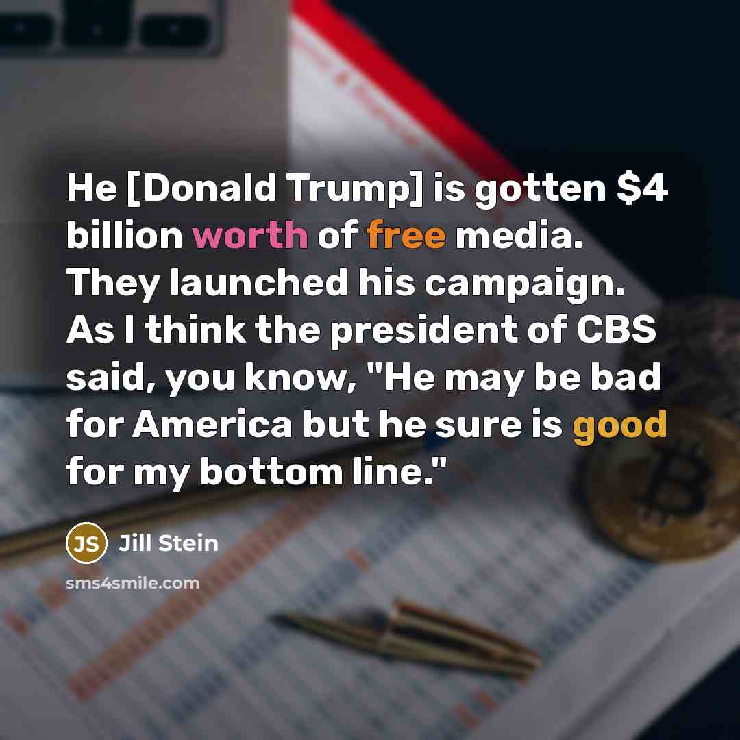 “He [Donald Trump] is gotten $4 billion worth of free…” quote by Jill Stein