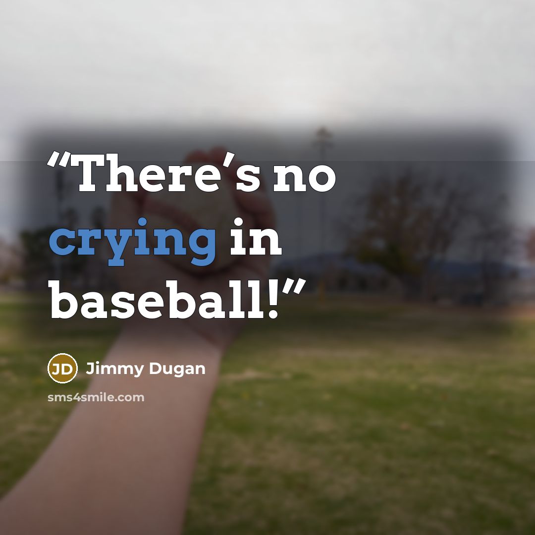 “There’s no crying in baseball!” quote by Jimmy Dugan