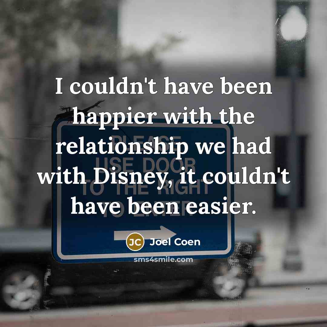 “I couldn't have been happier with the relationship we had…” quote by Joel Coen