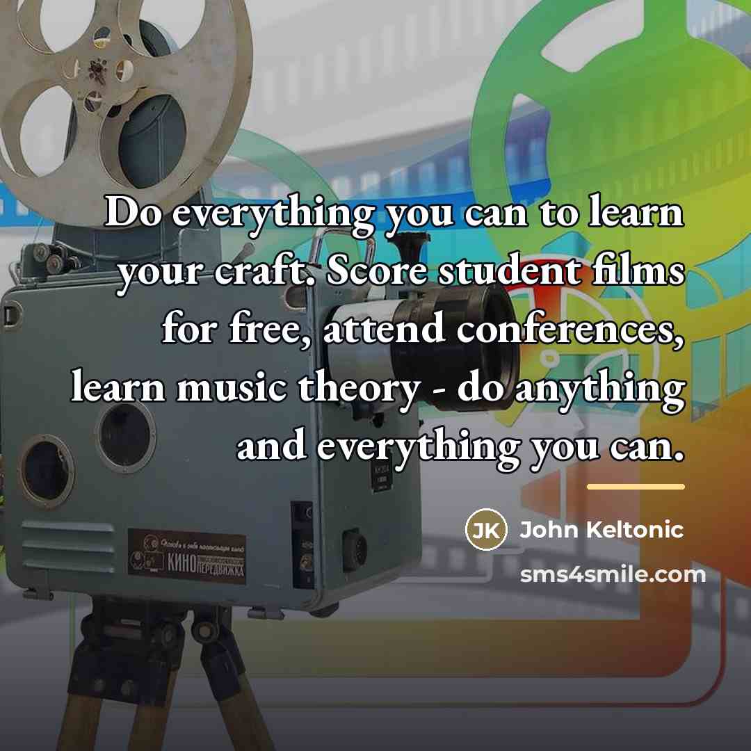 “Do everything you can to learn your craft. Score student…” quote by John Keltonic