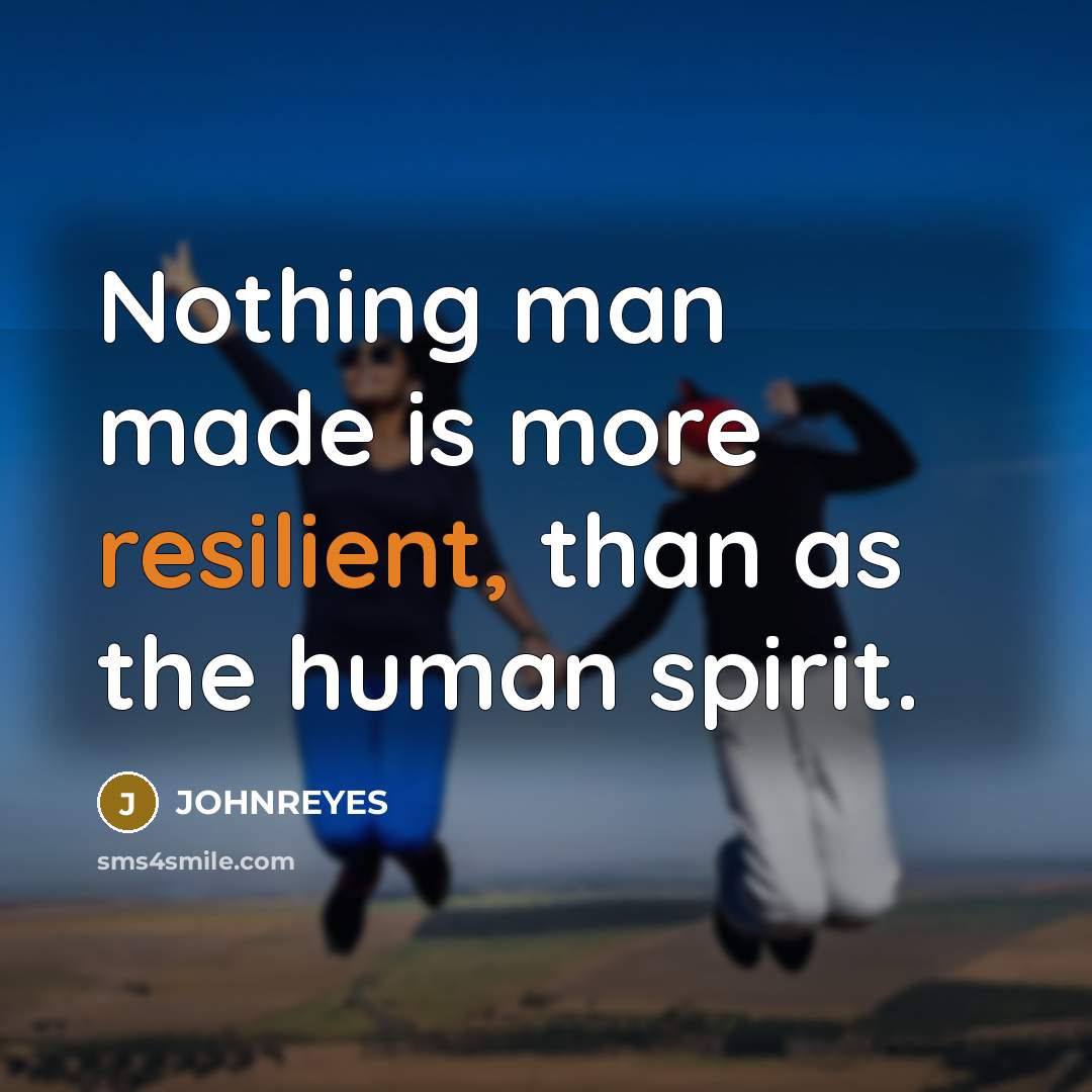 “Nothing man made is more resilient, than as the human…” quote by JOHNREYES