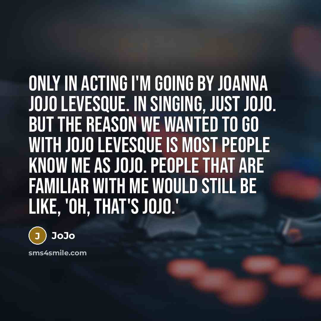 “Only in acting I'm going by Joanna JoJo Levesque. In…” quote by JoJo