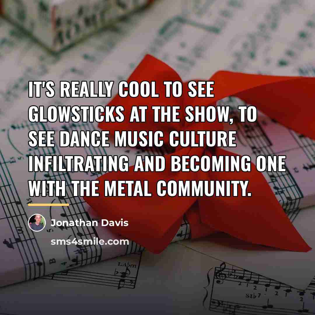 “It's really cool to see glowsticks at the show, to…” quote by Jonathan Davis