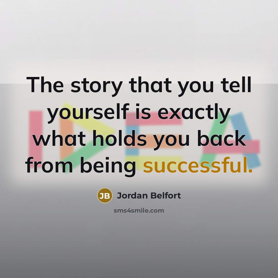 “The story that you tell yourself is exactly what holds…” quote by Jordan Belfort