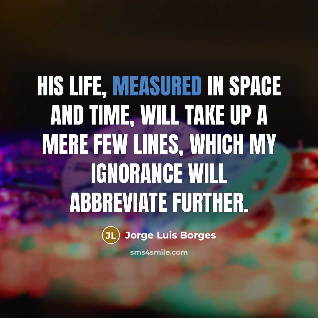 “His life, measured in space and time, will take up…” quote by Jorge Luis Borges