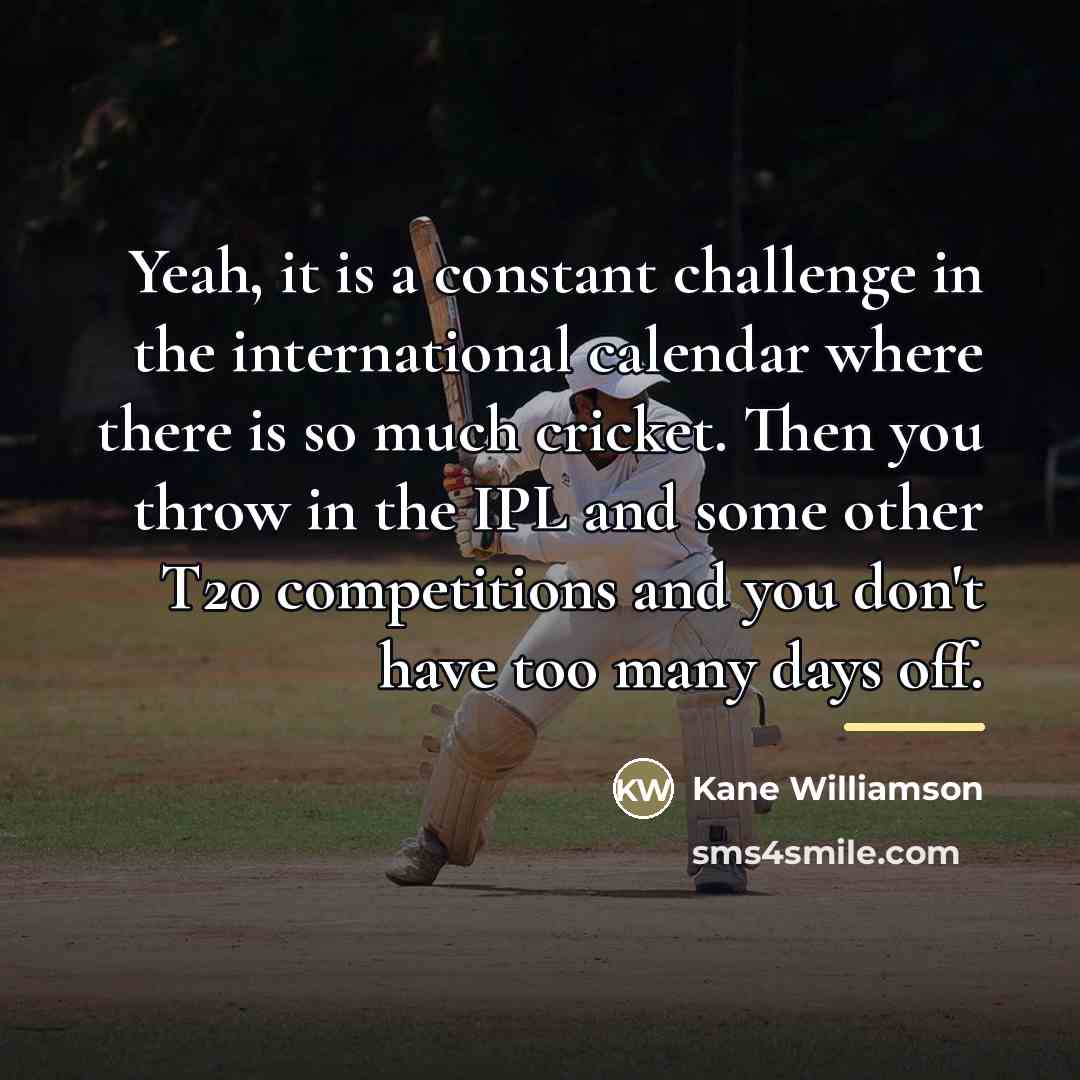 “Yeah, it is a constant challenge in the international calendar…” quote by Kane Williamson