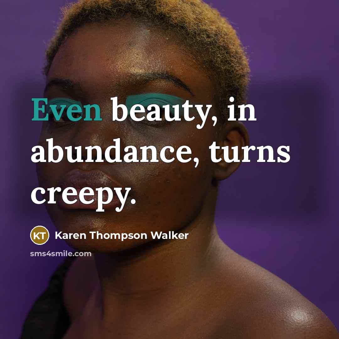 “Even beauty, in abundance, turns creepy.…” quote by Karen Thompson Walker