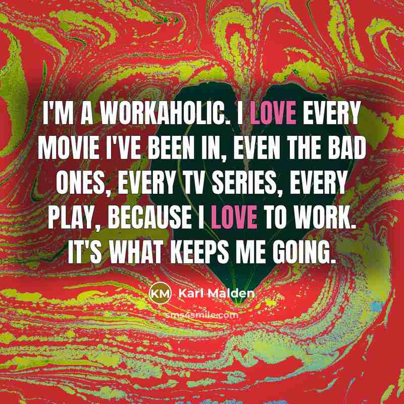 “I'm a workaholic. I love every movie I've been in,…” quote by Karl Malden