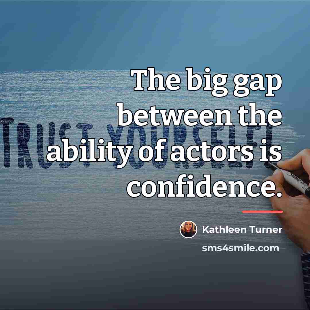 “The big gap between the ability of actors is confidence.…” quote by Kathleen Turner