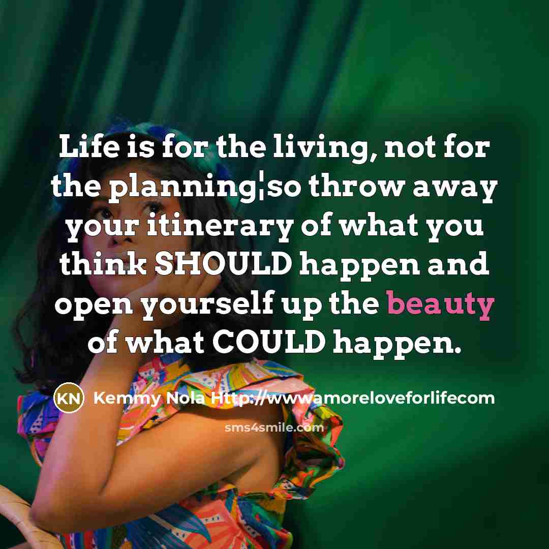 “Life is for the living, not for the planning¦so throw…” quote by Kemmy Nola Http://wwwamoreloveforlifecom