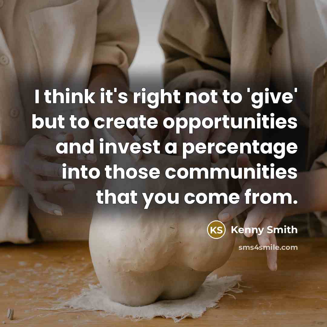 “I think it's right not to 'give' but to create…” quote by Kenny Smith