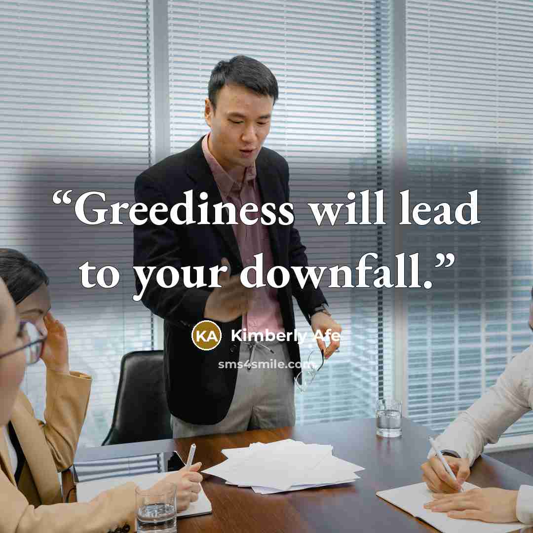 “Greediness will lead to your downfall.” quote by Kimberly Afe