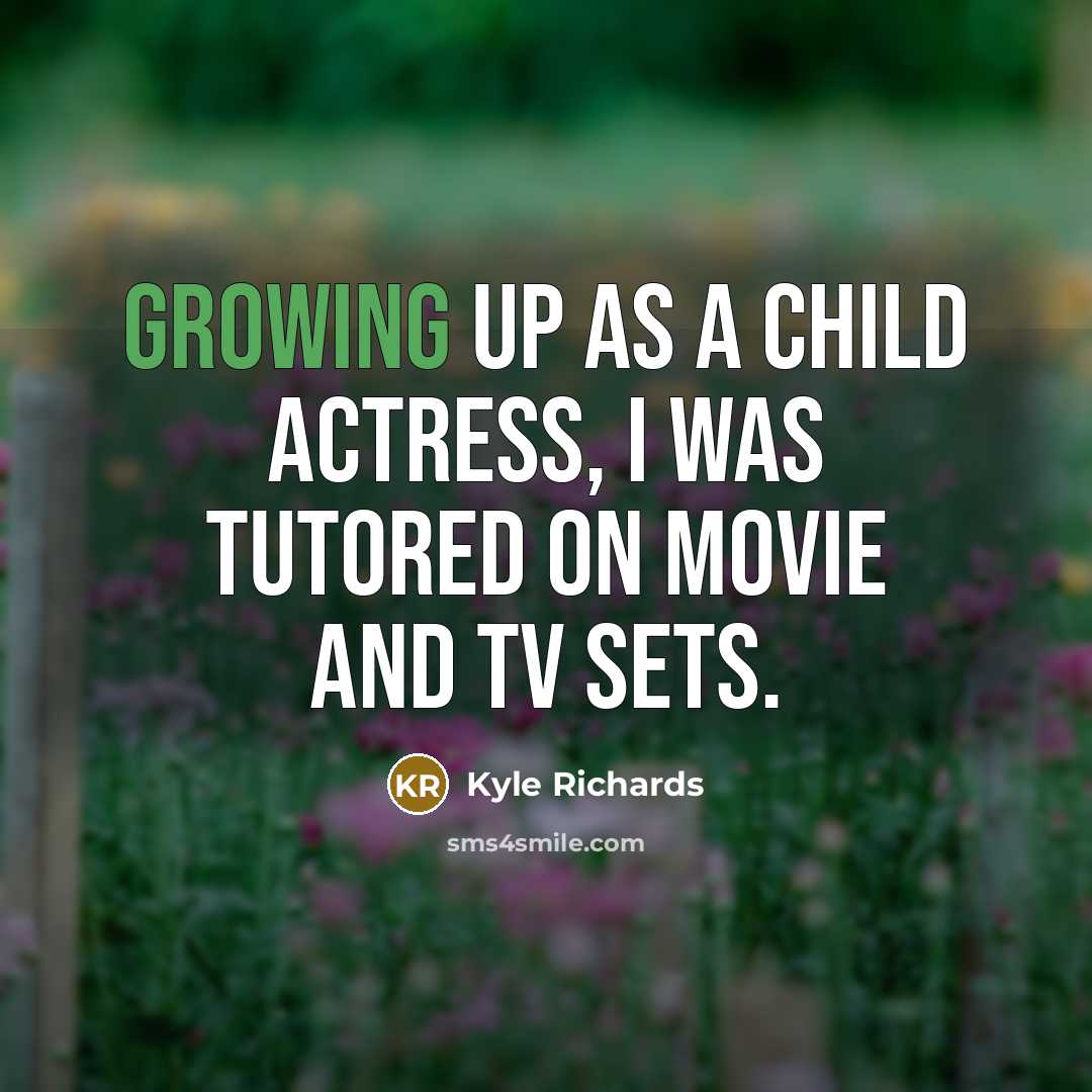 “Growing up as a child actress, I was tutored on…” quote by Kyle Richards