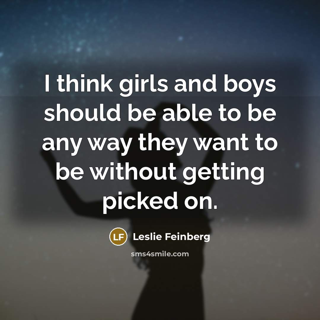 “I think girls and boys should be able to be…” quote by Leslie Feinberg