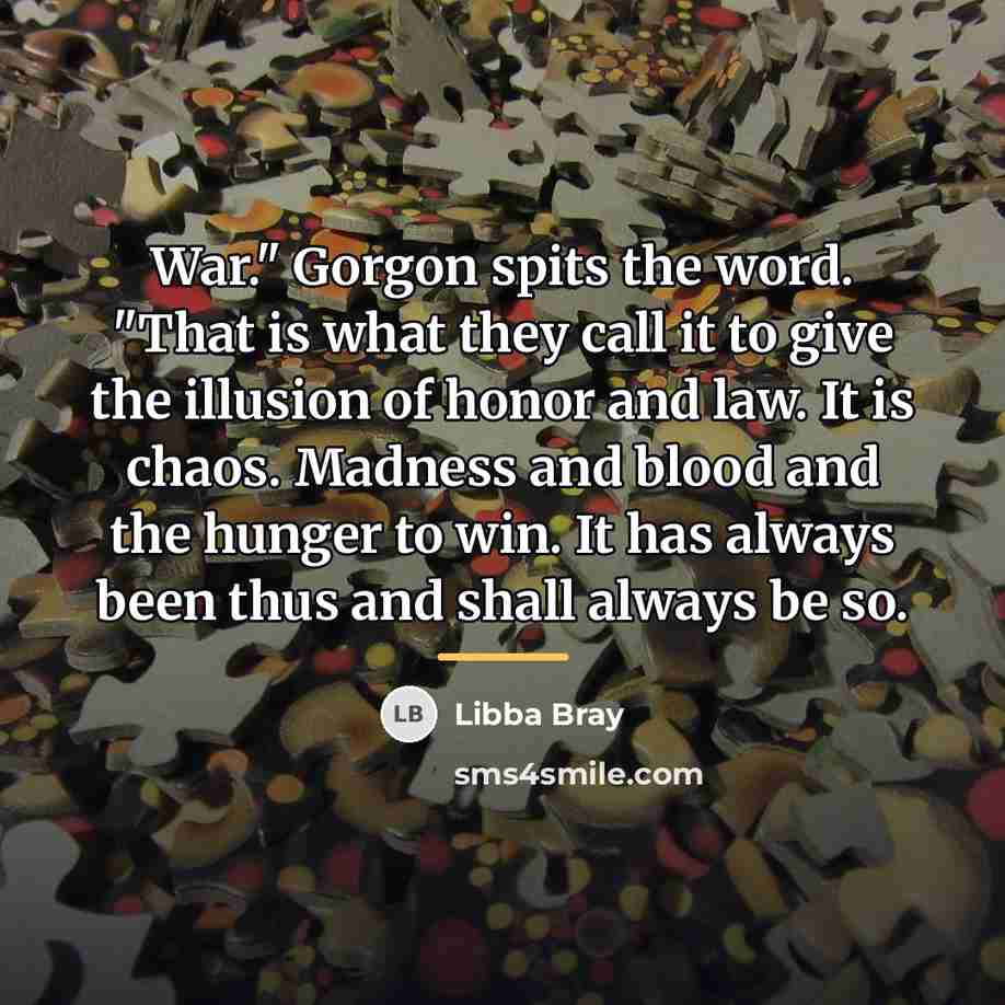 “War." Gorgon spits the word. "That is what they call…” quote by Libba Bray