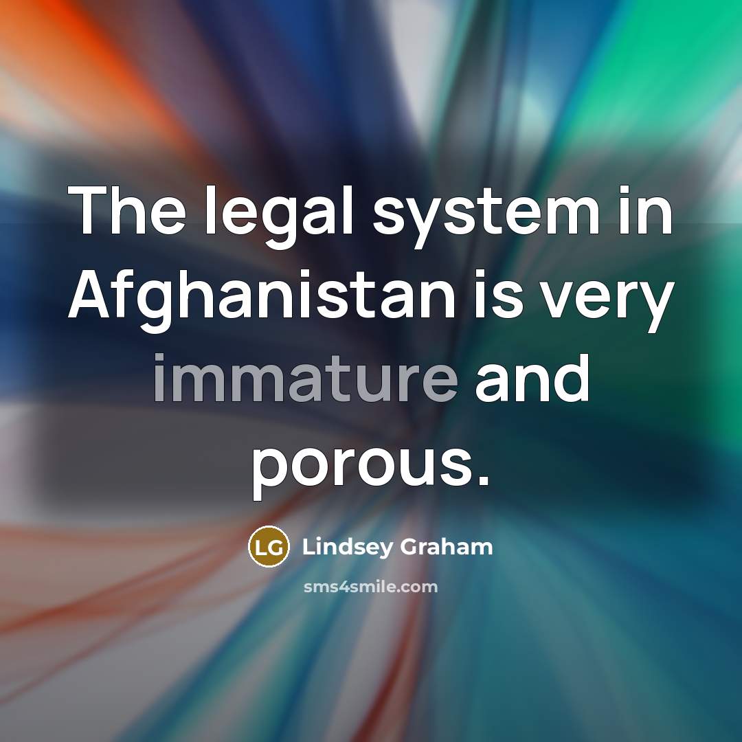 “The legal system in Afghanistan is very immature and porous.…” quote by Lindsey Graham