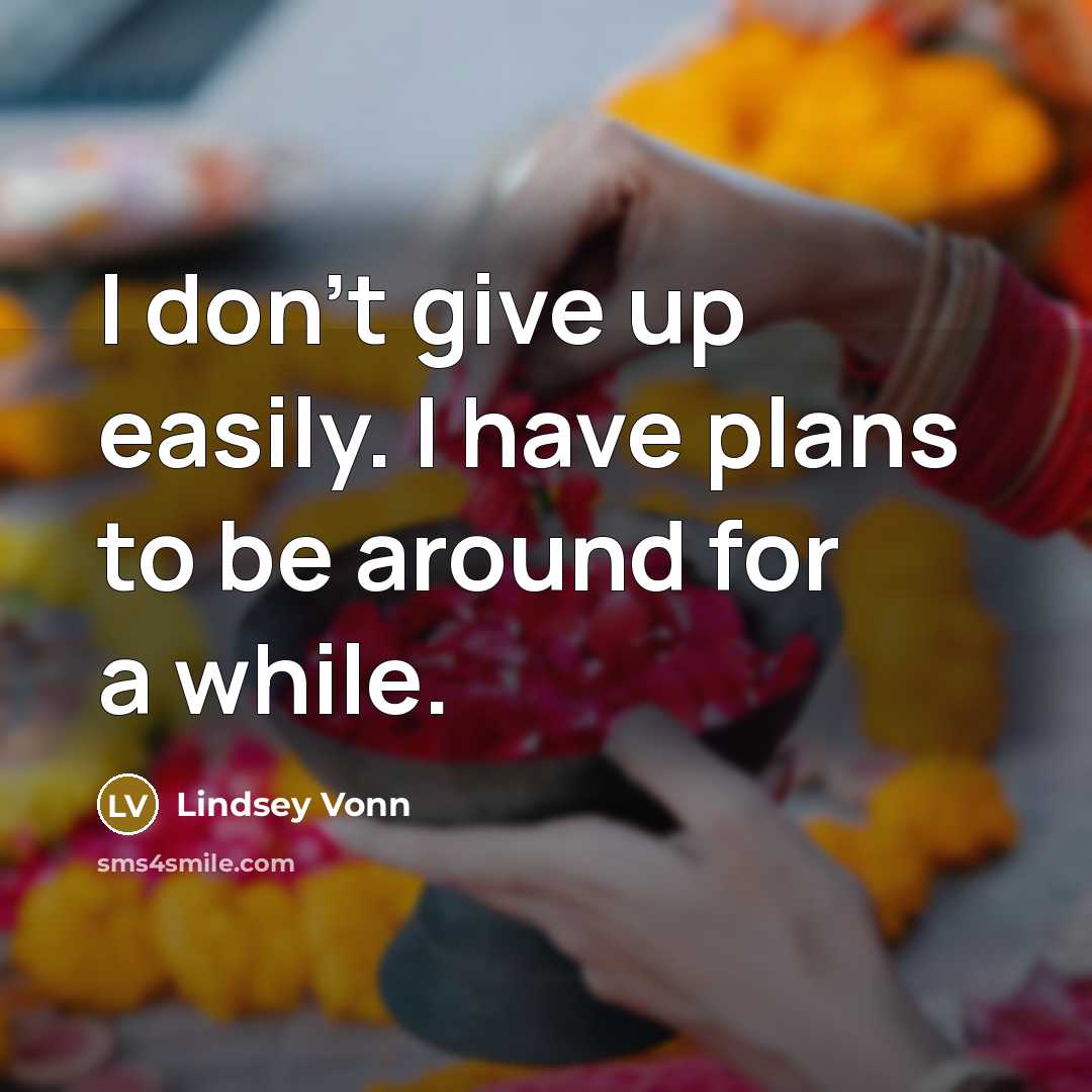 “I don't give up easily. I have plans to be…” quote by Lindsey Vonn