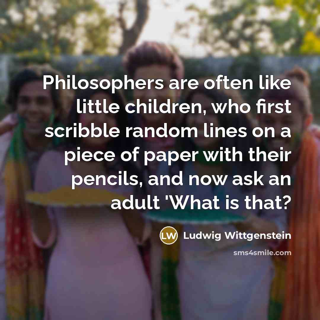“Philosophers are often like little children, who first scribble random…” quote by Ludwig Wittgenstein