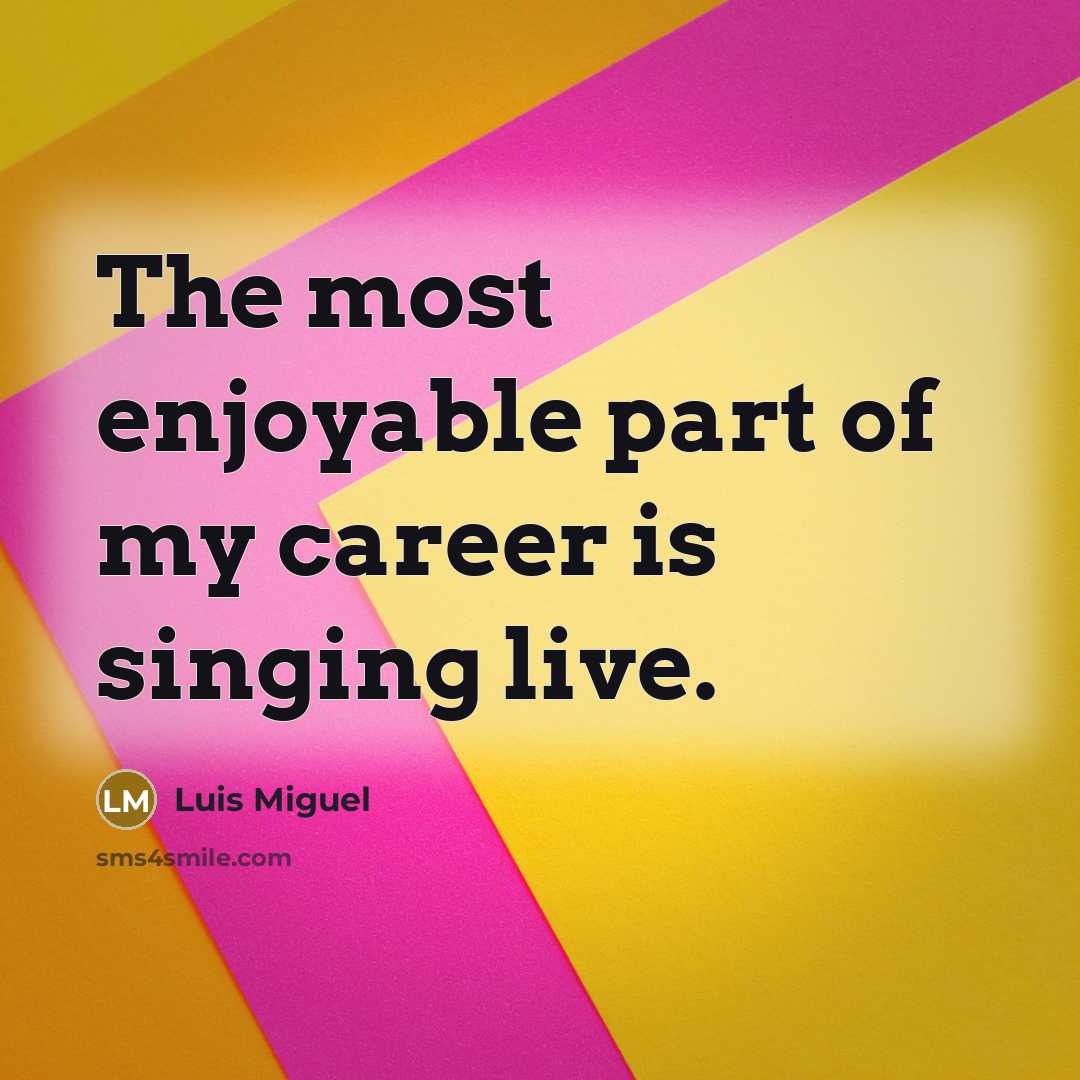 “The most enjoyable part of my career is singing live.…” quote by Luis Miguel