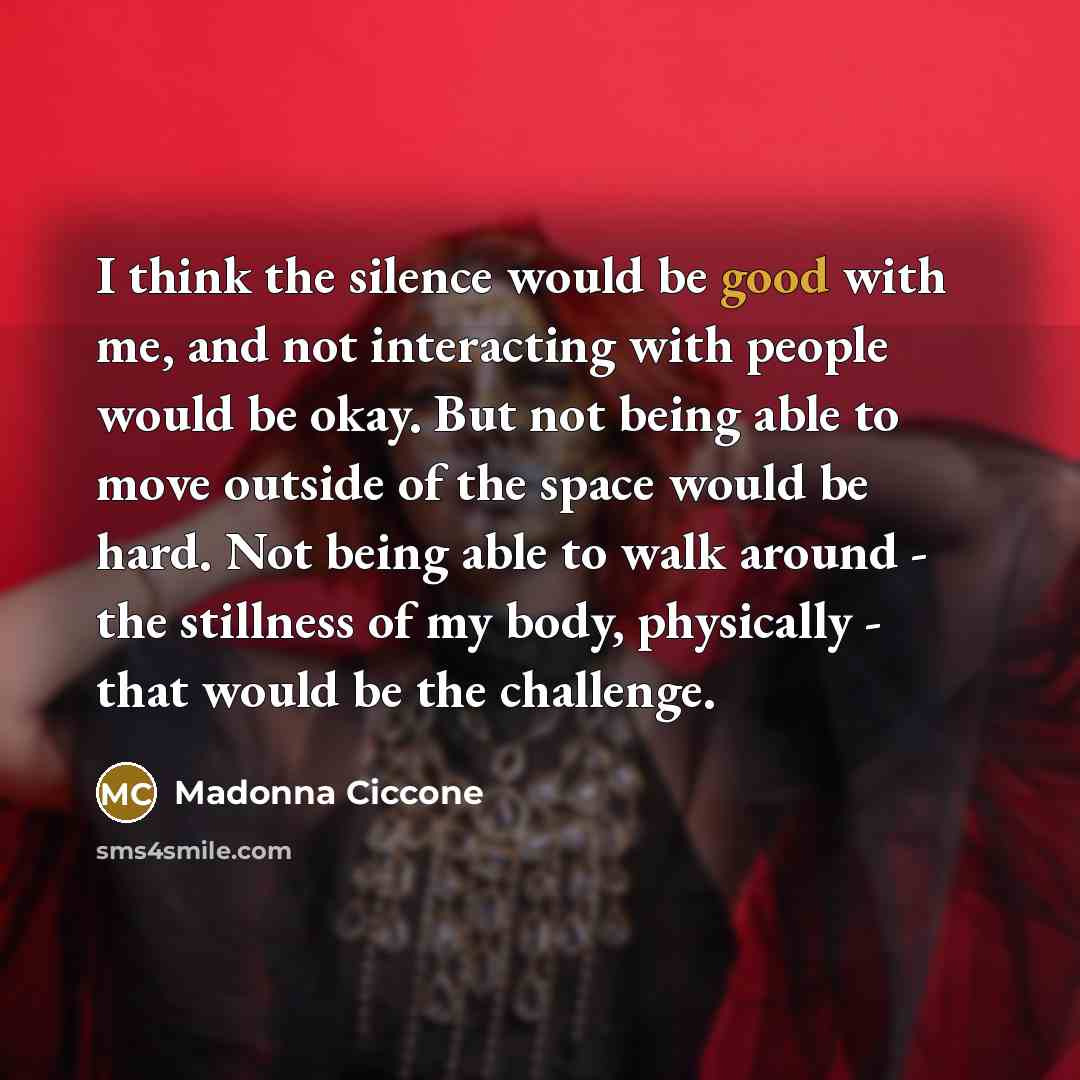 “I think the silence would be good with me, and…” quote by Madonna Ciccone