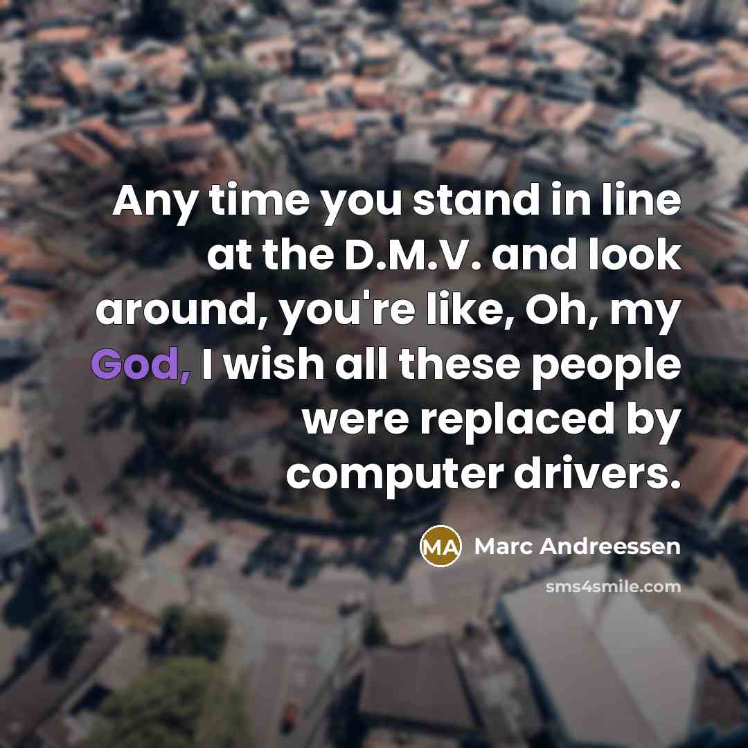 “Any time you stand in line at the D.M.V. and…” quote by Marc Andreessen