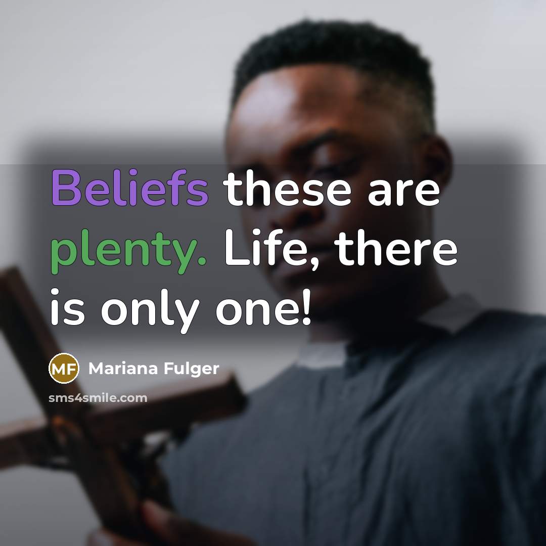 “Beliefs these are plenty. Life, there is only one!” quote by Mariana Fulger
