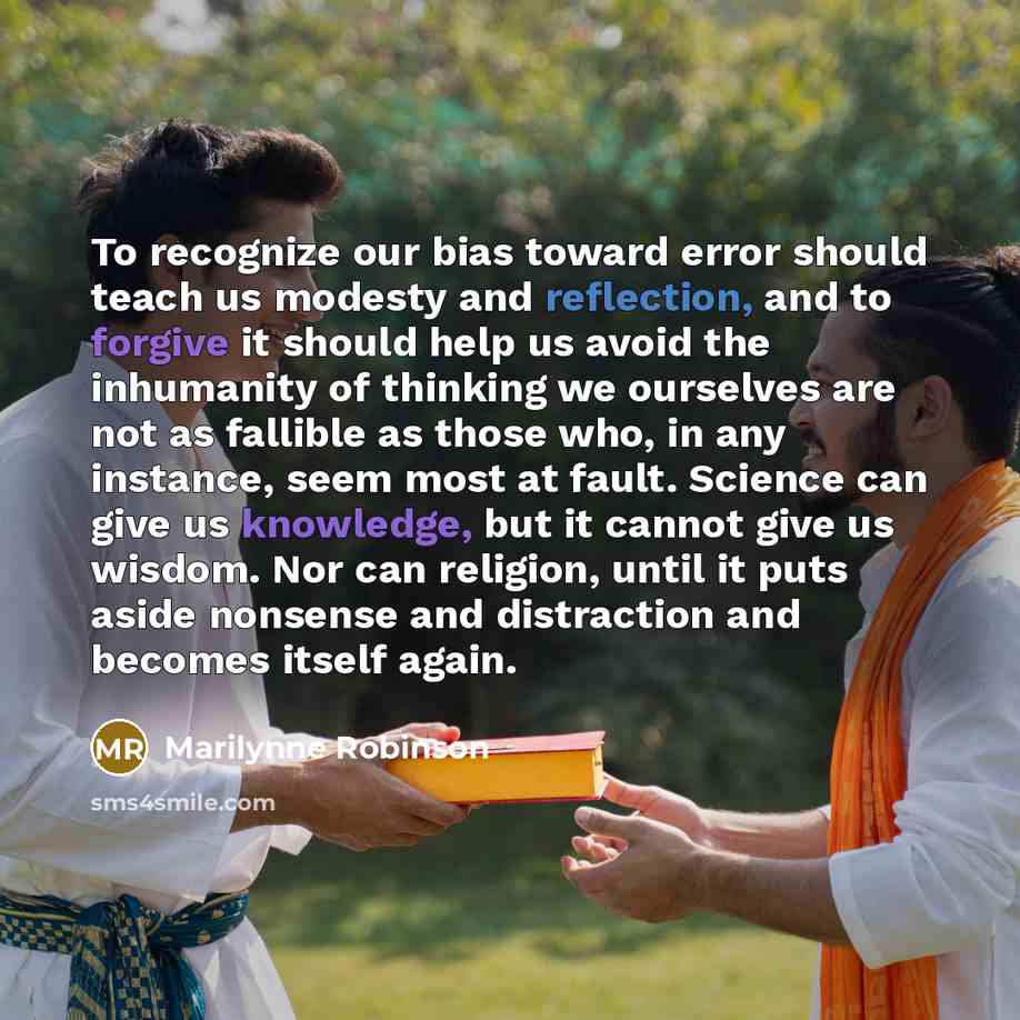 “To recognize our bias toward error should teach us modesty…” quote by Marilynne Robinson