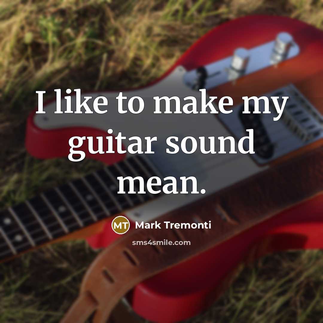 “I like to make my guitar sound mean.…” quote by Mark Tremonti