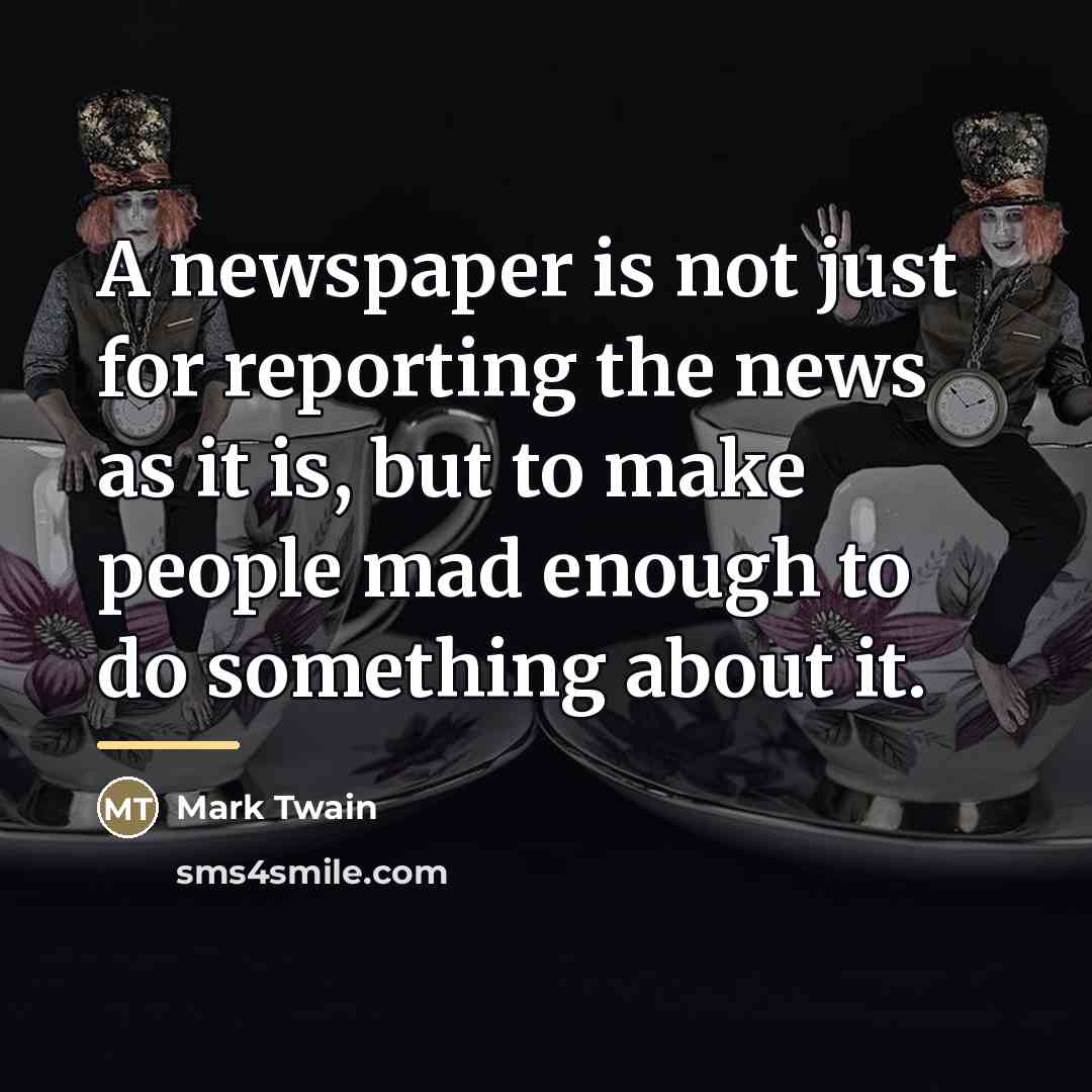 “A newspaper is not just for reporting the news as…” quote by Mark Twain