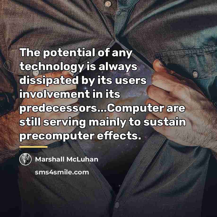 “The potential of any technology is always dissipated by its…” quote by Marshall McLuhan