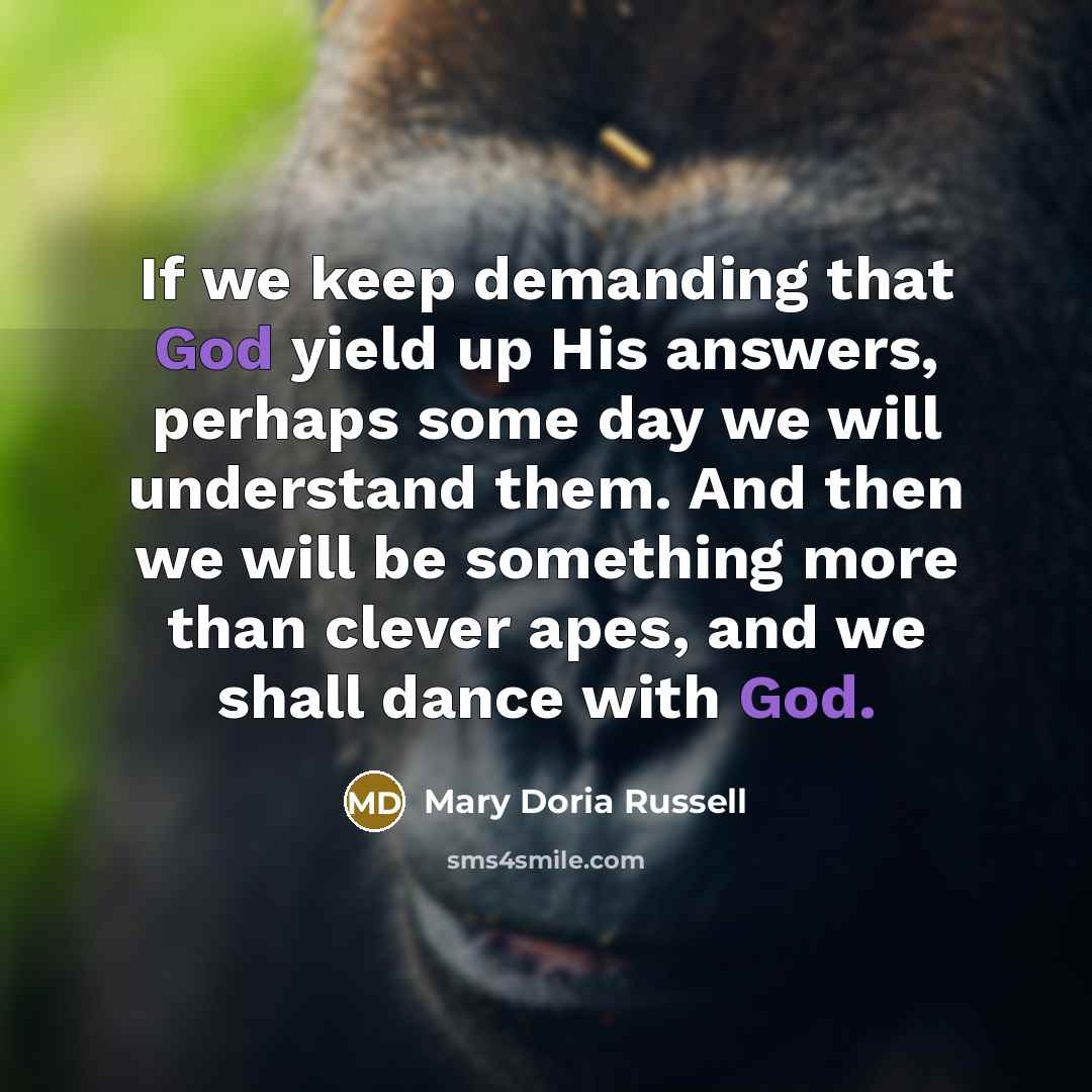 “If we keep demanding that God yield up His answers,…” quote by Mary Doria Russell
