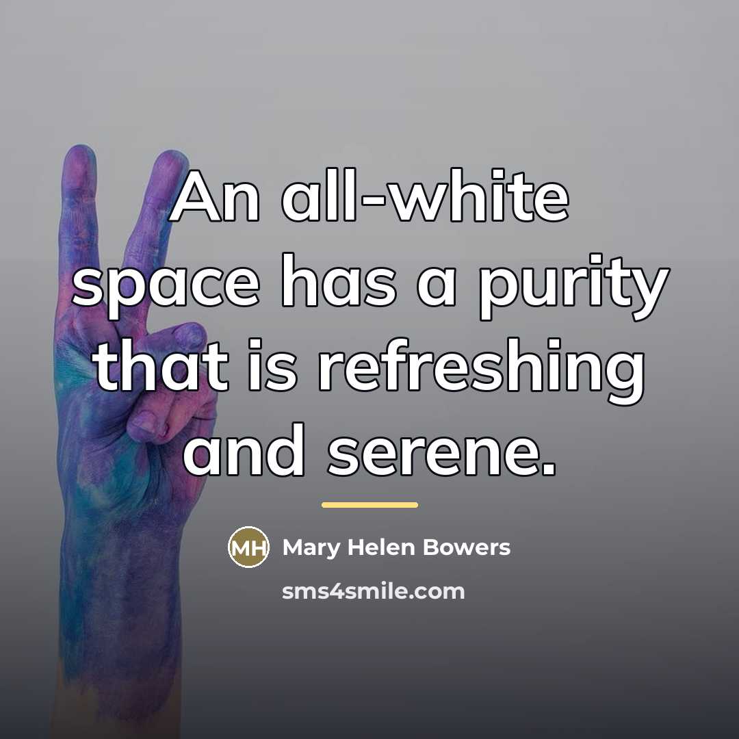 “An all-white space has a purity that is refreshing and…” quote by Mary Helen Bowers