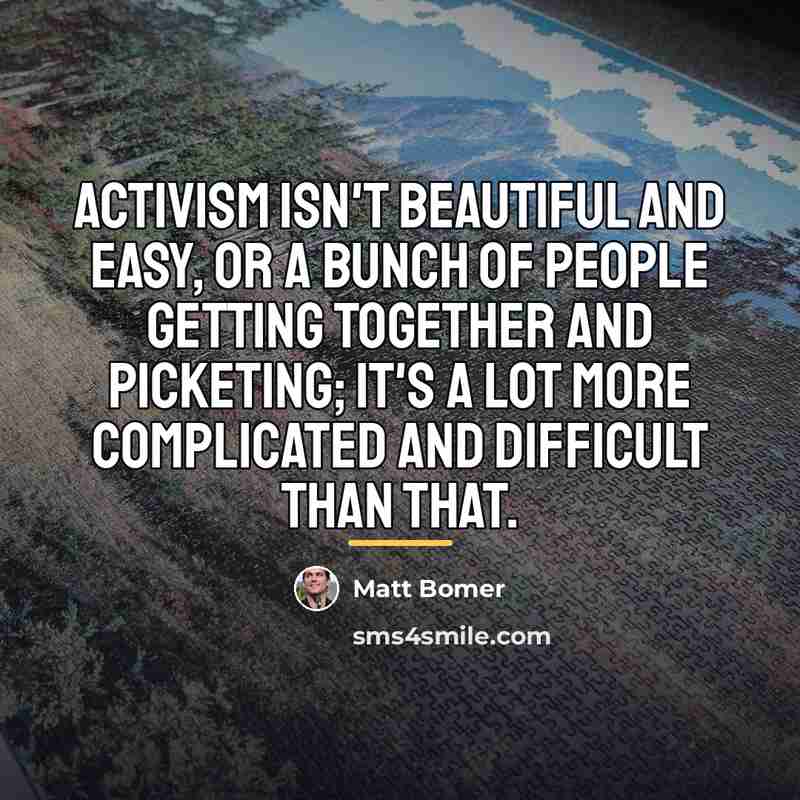 “Activism isn't beautiful and easy, or a bunch of people…” quote by Matt Bomer