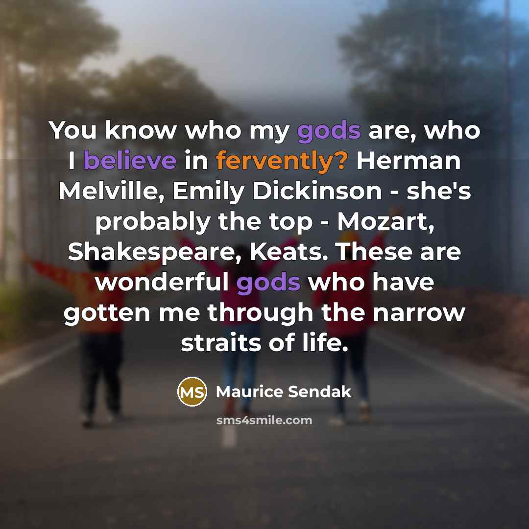 “You know who my gods are, who I believe in…” quote by Maurice Sendak