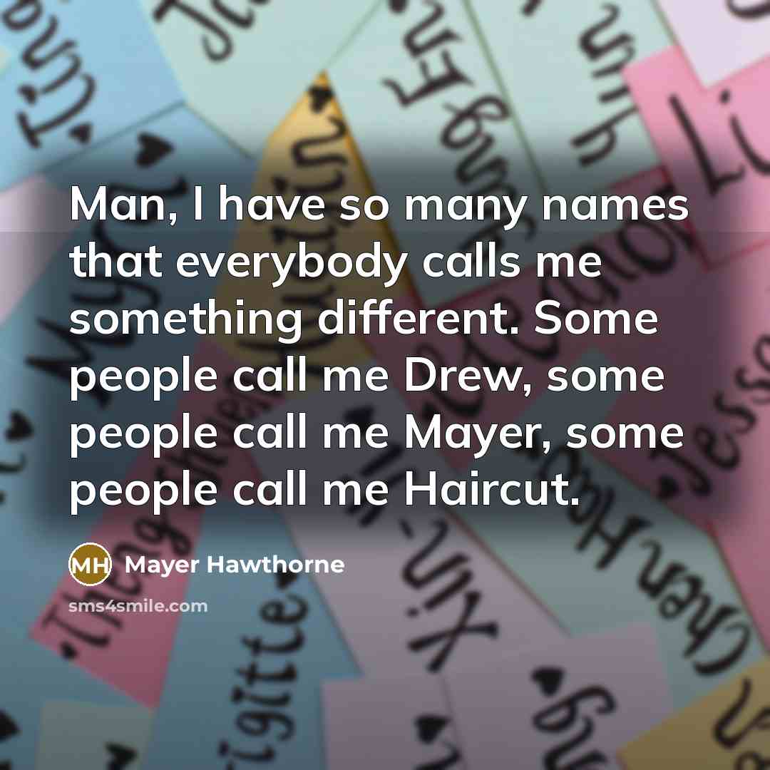 “Man, I have so many names that everybody calls me…” quote by Mayer Hawthorne