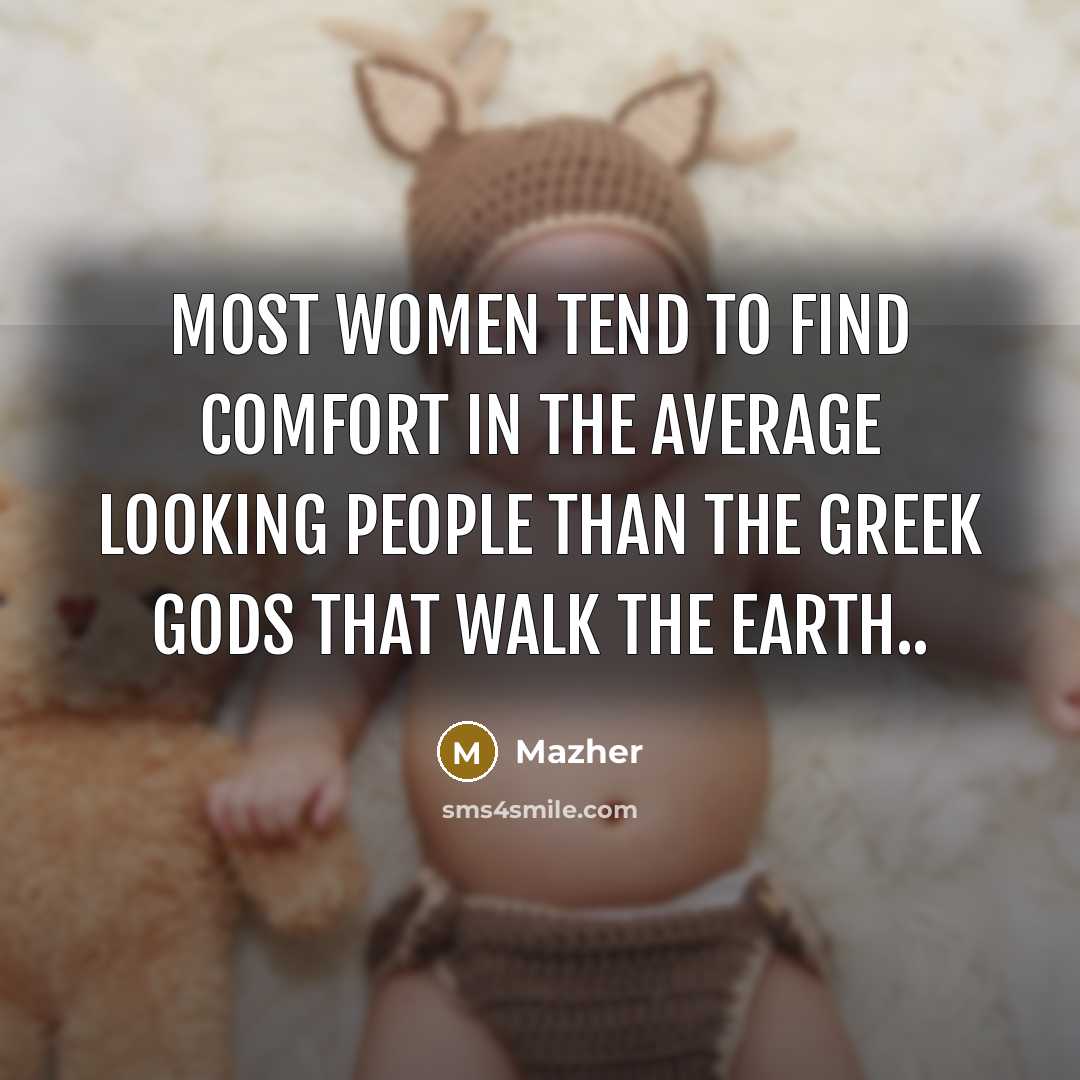 “Most women tend to find comfort in the average looking…” quote by Mazher