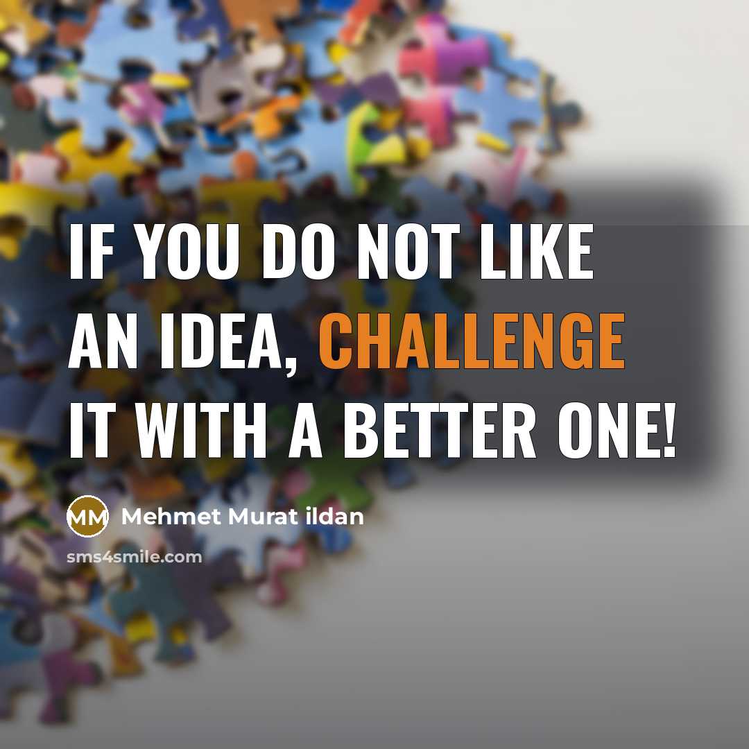 “If you do not like an idea, challenge it with…” quote by Mehmet Murat Ildan