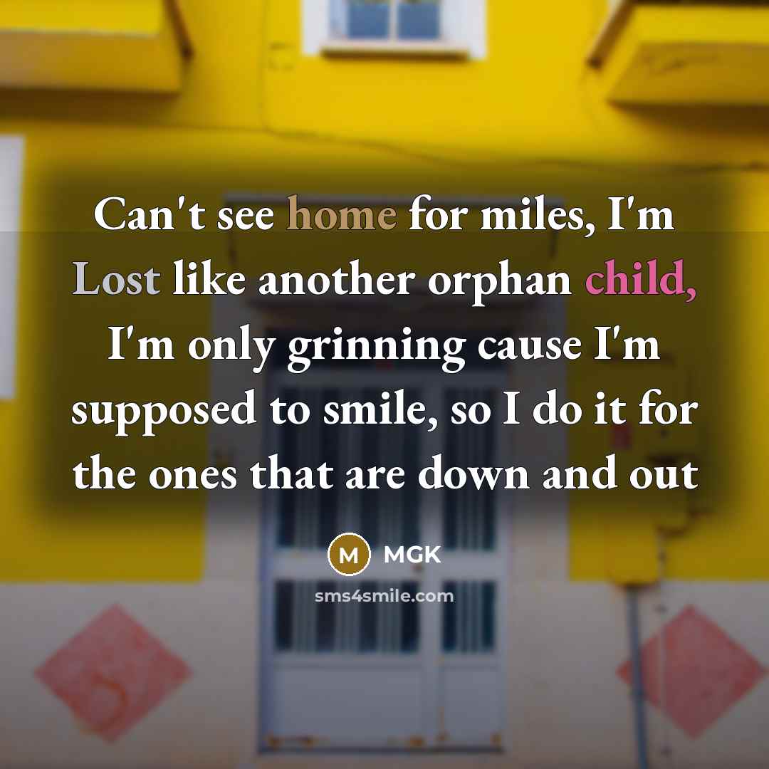 “Can't see home for miles, I'm Lost like another orphan…” quote by MGK