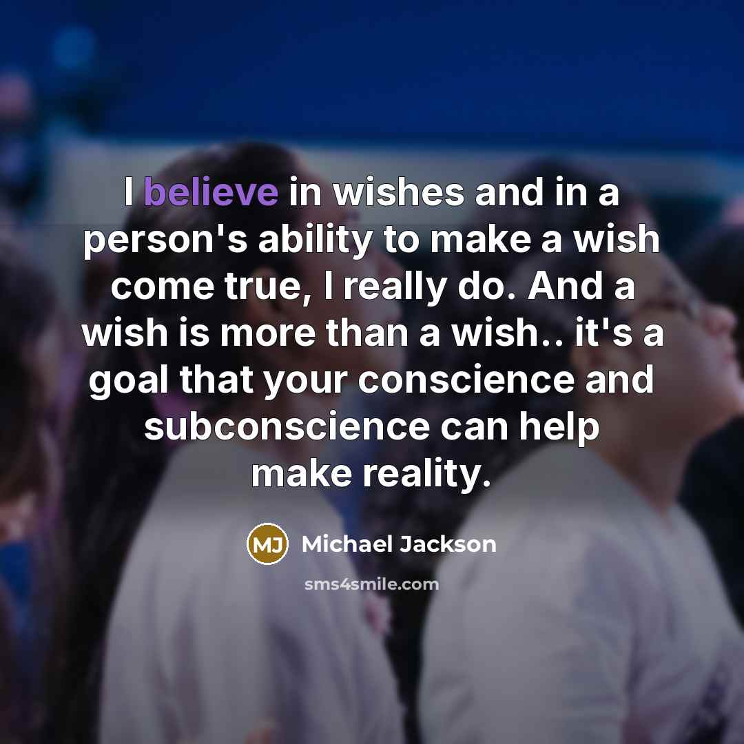 “I believe in wishes and in a person's ability to…” quote by Michael Jackson