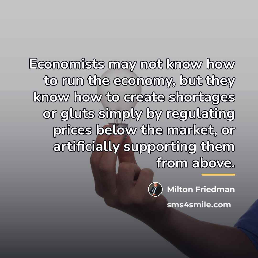 “Economists may not know how to run the economy, but…” quote by Milton Friedman