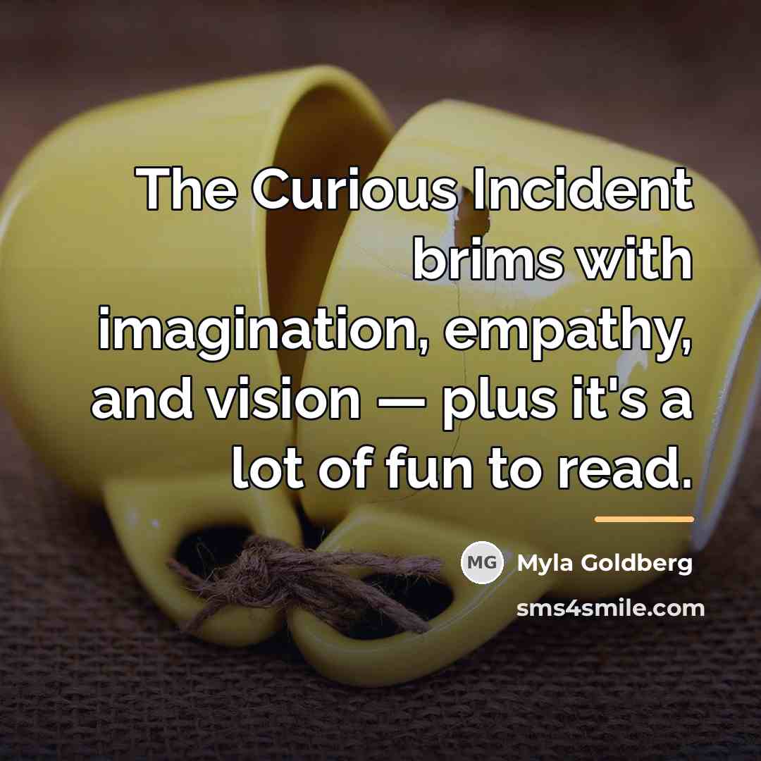 “The Curious Incident brims with imagination, empathy, and vision —…” quote by Myla Goldberg
