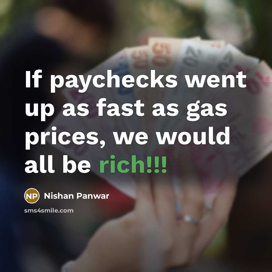 “If paychecks went up as fast as gas prices, we…” quote by Nishan Panwar