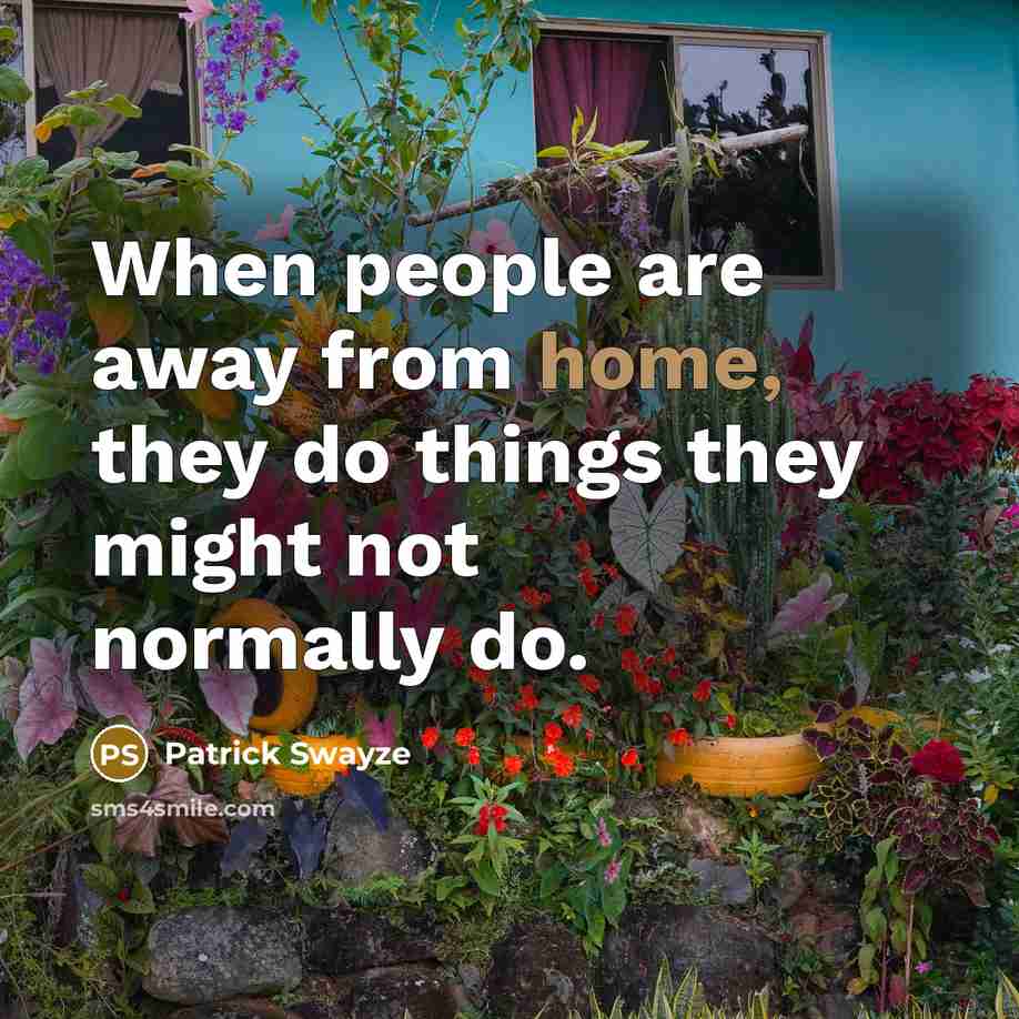 “When people are away from home, they do things they…” quote by Patrick Swayze