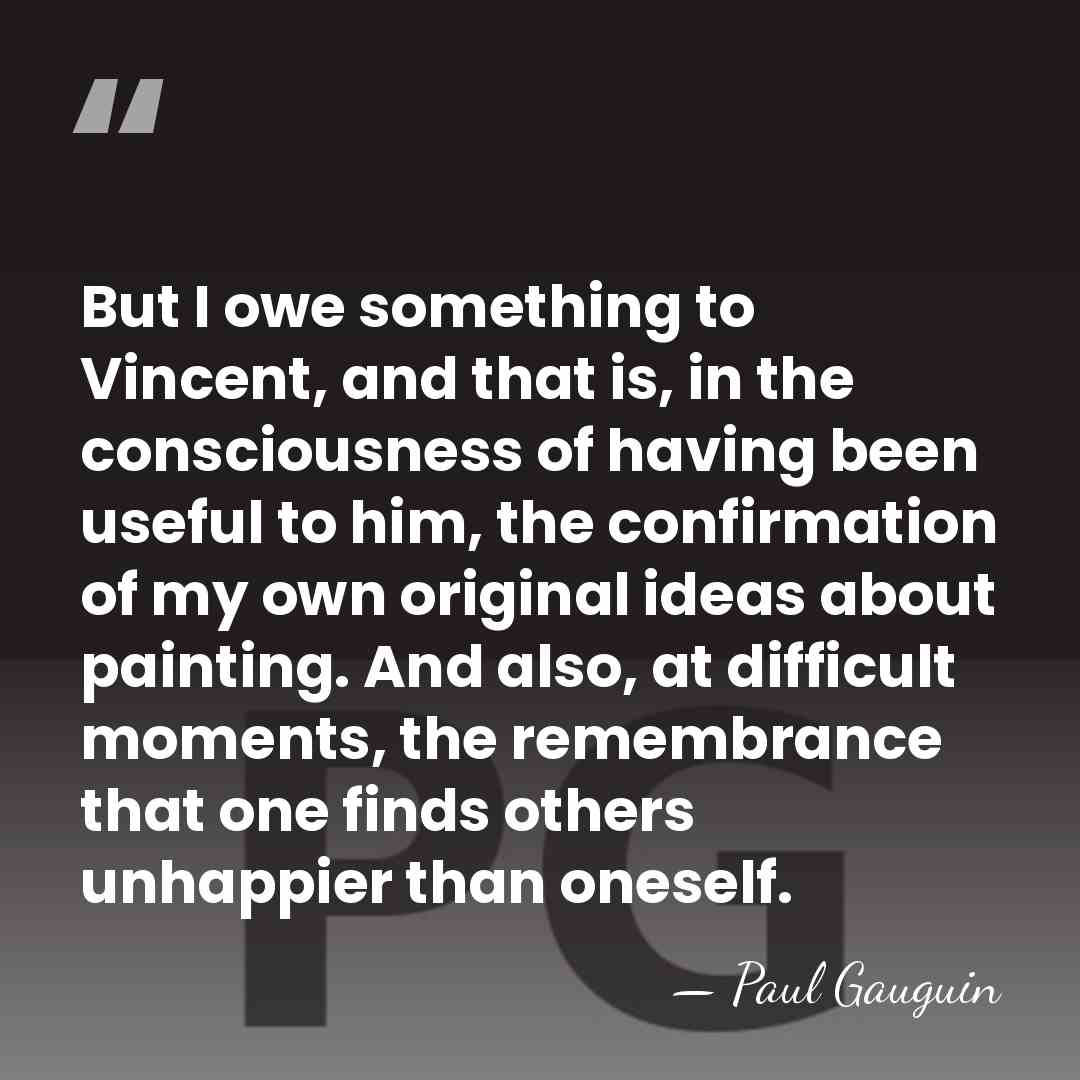 But I owe something to Vincent, and that is, in the consciousness&hellip; - Paul Gauguin