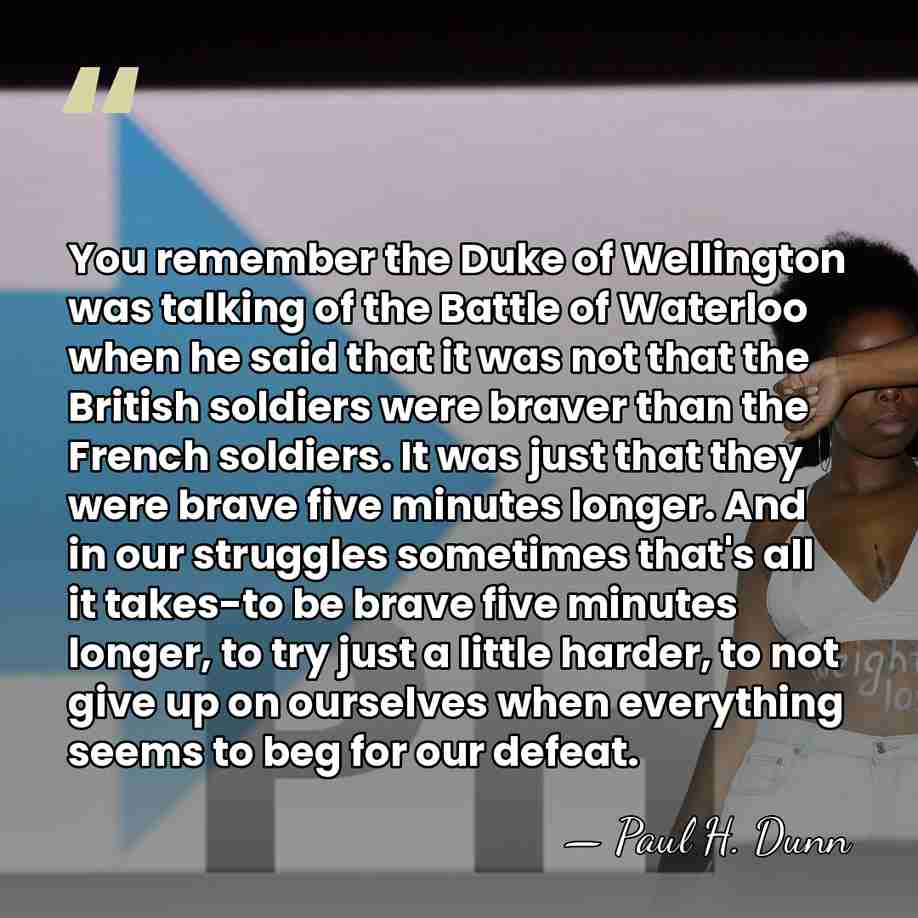You remember the Duke of Wellington was talking of the Battle of&hellip; - Paul H. Dunn