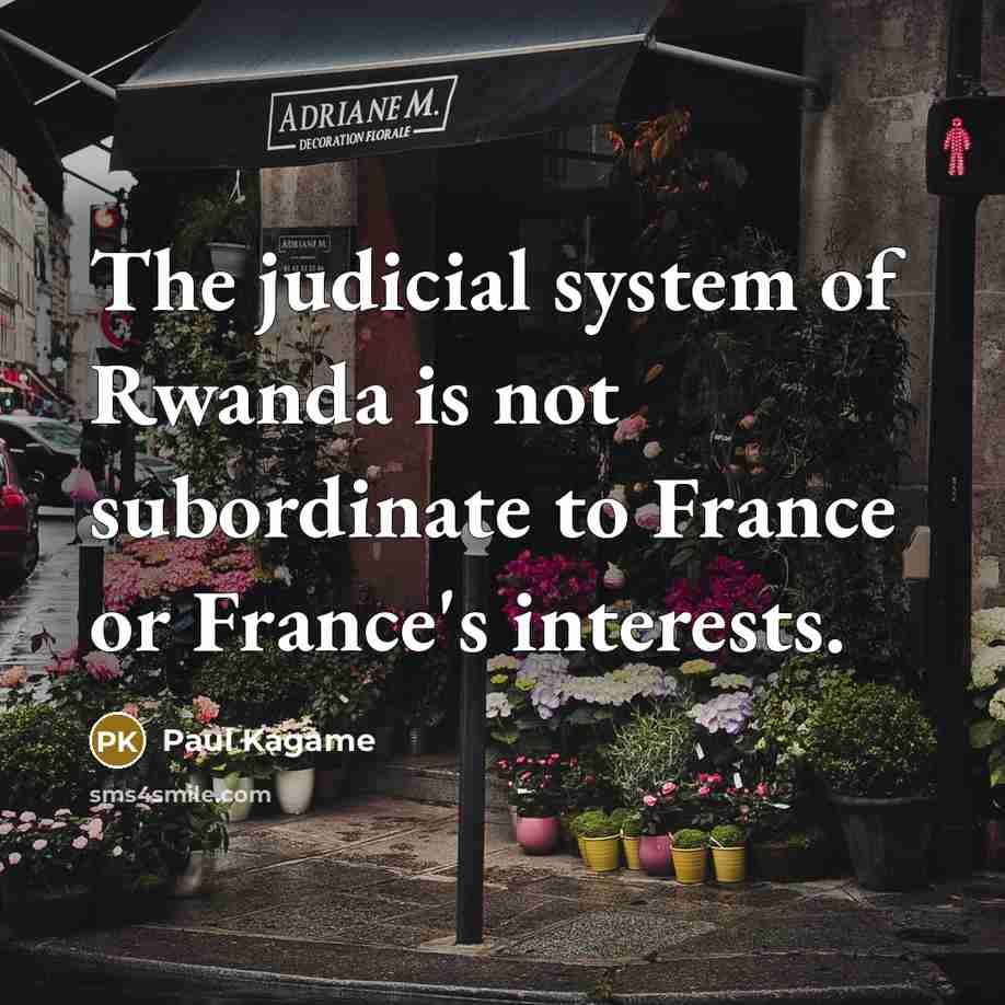 “The judicial system of Rwanda is not subordinate to France…” quote by Paul Kagame