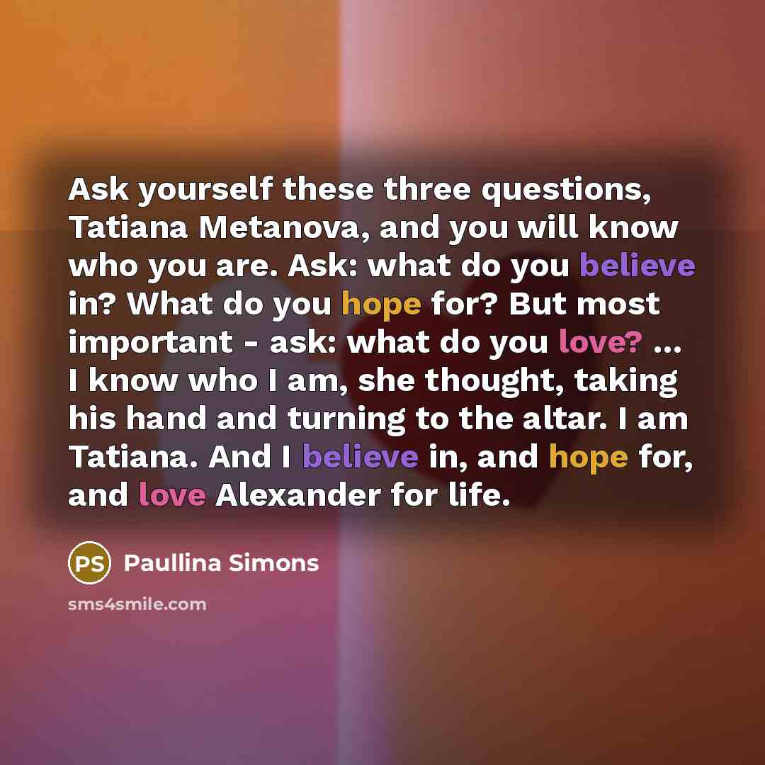“Ask yourself these three questions, Tatiana Metanova, and you will…” quote by Paullina Simons